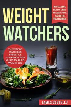 Paperback Weight Watchers: The Weight Watchers Freestyle Cookbook 2019 Guide To Rapid Weight Loss - With Delicious, Healthy, Simple WW Smart Poin Book