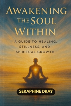 Paperback Awakening the Soul Within: A Guide to Healing, Stillness, And Spiritual Growth Book