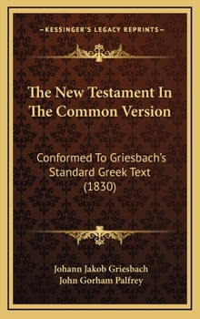 Hardcover The New Testament In The Common Version: Conformed To Griesbach's Standard Greek Text (1830) Book