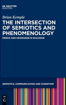 Hardcover The Intersection of Semiotics and Phenomenology: Peirce and Heidegger in Dialogue Book
