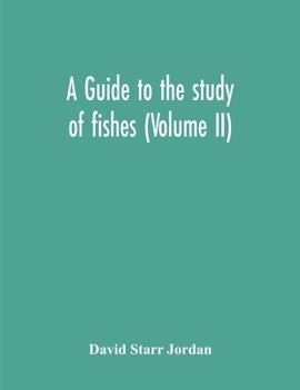 A guide to the study of fishes (Volume II)