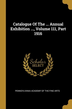Paperback Catalogue Of The ... Annual Exhibition ..., Volume 111, Part 1916 Book