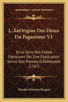 Paperback L'Origine Des Dieux Du Paganisme V1: Et Le Sens Des Fables Decouvert Par Une Explication Suivie Des Poesies D'Hesiode (1767) [French] Book