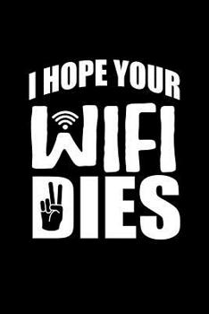 I Hope Your Wifi Dies : Internet down Humor. Wifi Themed Notebook. Funny Internet Addiction