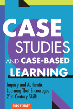 Paperback Case Studies and Case-Based Learning: Inquiry and Authentic Learning That Encourages 21st-Century Skills Book