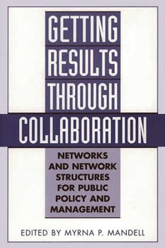 Hardcover Getting Results Through Collaboration: Networks and Network Structures for Public Policy and Management Book