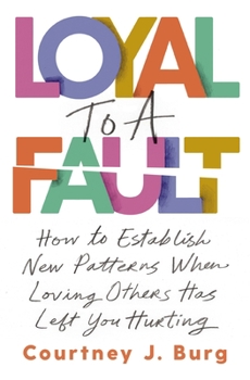 Paperback Loyal to a Fault: How to Establish New Patterns When Loving Others Has Left You Hurting Book