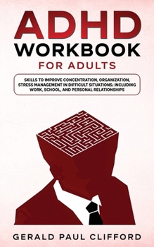 Paperback ADHD Workbook for Adults: Skills to Improve Concentration, Organization, Stress Management in Difficult Situations: Including Work, School, and Book