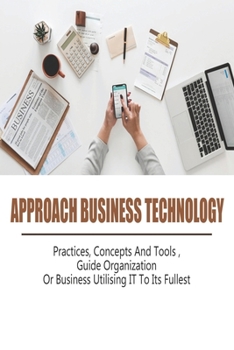 Paperback Approach Business Technology_ Practices, Concepts And Tools, Guide Organization Or Business Utilising It To Its Fullest: Financial Manager Responsibil Book