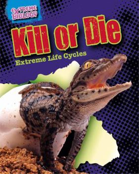 Kill or Die: Extreme Life Cycles - Book  of the Extreme Biology