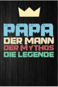 Papa der Mann der Mythos die Legende: Papa Vater Opa Großvater Vatertag Vatertgasgeschenk Vaterschaft Vati Geschenk (6"x9") Punktraster Notizbuch zum Reinschreiben (German Edition)