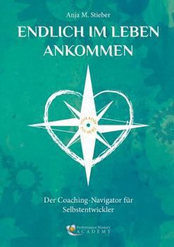 Paperback Endlich im Leben ankommen... vom Kopf ins Herz: Der Coaching-Navigator für Selbstentwickler [German] Book