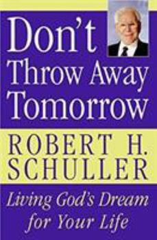 Paperback Don't Throw Away Tomorrow: Living God's Dream for Your Life Book