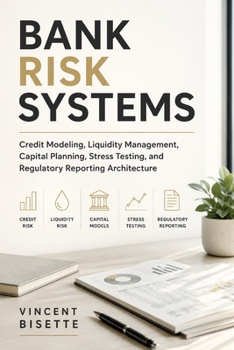 Paperback Bank Risk Systems: Credit Modeling, Liquidity Management, Capital Planning, Stress Testing, and Regulatory Reporting Architecture Book