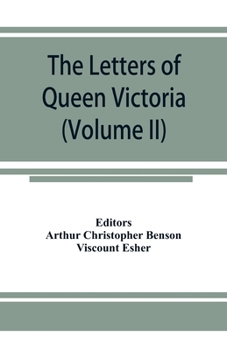 The letters of Queen Victoria: a selection from Her Majesty's correspondence between the years 1837 and 1861 : published by authority of His Majesty the king Volume 2
