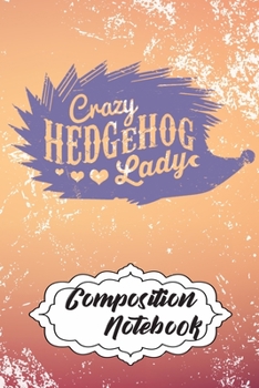 Composition Notebook: 110 Blank Lined Papers - 6x9 Personalized Customized Hedgehog Composition Notebook Journal Gift For Hedgehog Lovers