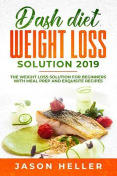Paperback Dash Diet Weight Loss Solution 2019: The Weight Loss Solution for Beginners with Meal Prep and Exquisite Recipes Book