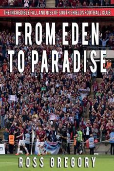 Paperback From Eden to Paradise: The Incredible Fall and Rise of South Shields Football Club Book