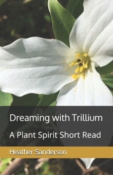Dreaming with Trillium: A Plant Spirit Short Read (Dreaming with the Plants) - Book #17 of the Dreaming with the Plants