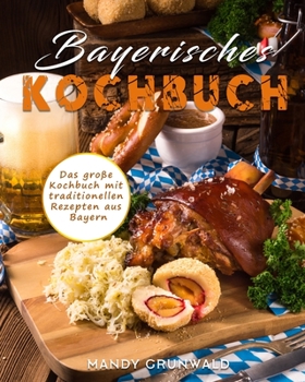 Paperback Bayerisches Kochbuch: Das große Kochbuch mit traditionellen Rezepten aus Bayern [German] Book