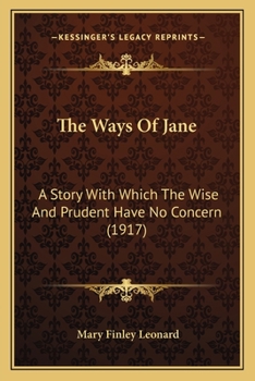 Paperback The Ways Of Jane: A Story With Which The Wise And Prudent Have No Concern (1917) Book