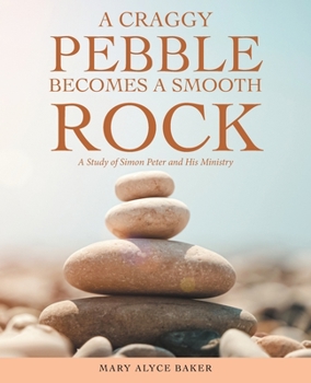 Paperback A Craggy Pebble Becomes a Smooth Rock: A Study of Simon Peter and His Ministry Book