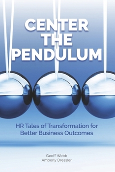Center The Pendulum: HR Tales of Transformation for Better Business Outcomes