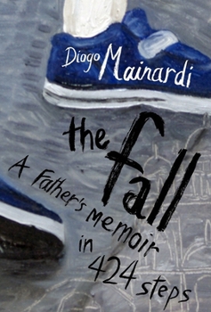 Hardcover The Fall: A Father's Memoir in 424 Steps Book