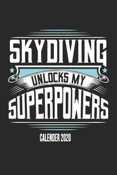 Skydiving Unlocks My Superpowers Calender 2020: Funny Cool Skydiving Calender 2020 | Monthly & Weekly Planner - 6x9 - 128 Pages - Cute Gift For Skydivers, Skysurfers, Skysurfing Instructors