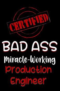 Paperback Certified Bad Ass Miracle-Working Production Engineer: Funny Gift Notebook for Employee, Coworker or Boss Book