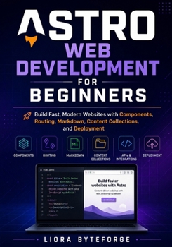Astro Web Development for Beginners: Build Fast, Modern Websites with Components, Routing, Markdown, Content Collections, and Deployment