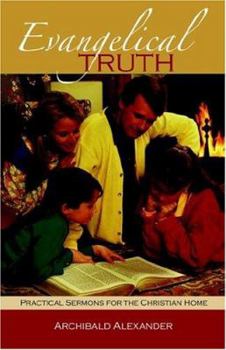 Paperback Evangelical Truth: Practical Sermons for the Christian Family Book