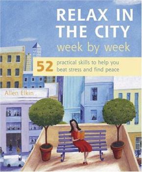 Paperback Relax in the City Week by Week: 52 Practical Skills to Help You Beat Stress and Find Peace Book