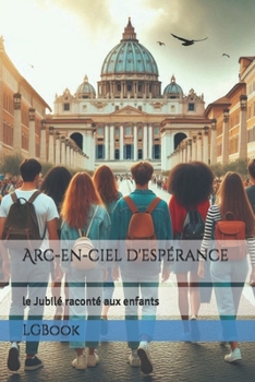 Arc-en-ciel d'espérance: le Jubilé raconté aux enfants (French Edition)