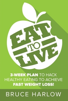 Paperback Eat to Live Diet: How You Can Hack Healthy Eating & Nutrition to Achieve Fast Weight Loss That You Never Gain Back Book