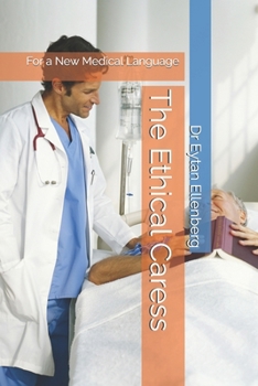 Paperback The Ethical Caress: For a New Medical Language: Rethinking the Doctor-Patient Relationship Through Ethics and Language Book