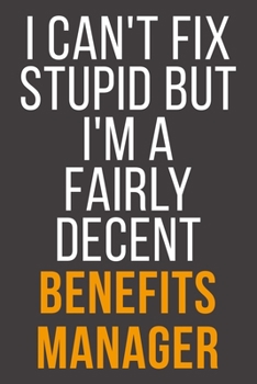 I Can't Fix Stupid But I'm A Fairly Decent Benefits Manager: Funny Blank Lined Notebook For Coworker, Boss & Friend