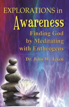 Paperback Explorations in Awareness: Finding God by Meditating with Entheogens Book