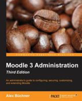 Paperback Moodle 3 Administration - Third Edition: An administrator's guide to configuring, securing, customizing, and extending Moodle Book