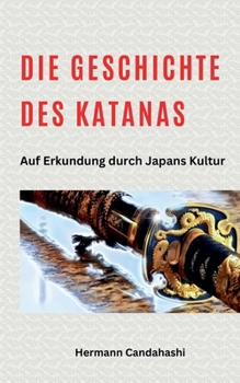Die Geschichte des Katana - Auf Erkundung durch Japans Kultur (German Edition)