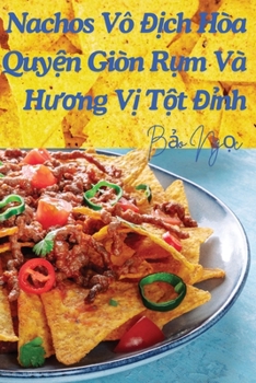Paperback Nachos Vô Địch Hòa Quyện Giòn Rụm Và Hương Vị Tột Đỉnh [Vietnamese] Book