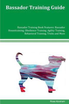 Paperback Bassador Training Guide Bassador Training Book Features: Bassador Housetraining, Obedience Training, Agility Training, Behavioral Training, Tricks and Book