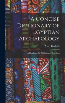 Hardcover A Concise Dictionary of Egyptian Archaeology: A Handbook for Students and Travellers Book