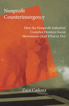 Paperback Nonprofit Counterinsurgency: How the Nonprofit Industrial Complex Destroys Social Movements (and What to Do) Book