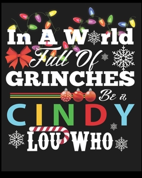 In A World Full Of Grinches Be a Cindy Lou Who: Blank Lined Notebook Journal Diary , Composition Book ,Journal, Doodling, Sketching, Notes, Gift for ... , Christmas , Graduation or Beginning