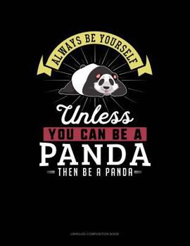 Paperback Always Be Yourself Unless You Can Be a Panda Then Be a Panda: Unruled Composition Book