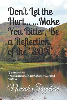 Paperback Don't Let the Hurt... ...Make You Bitter, Be a Reflection, of the "SON".: Volume One (Inspirational/Anthology) Revised Edition Book