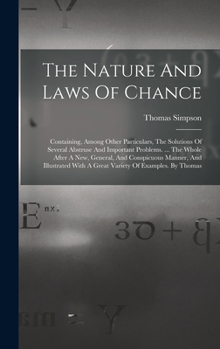 Hardcover The Nature And Laws Of Chance: Containing, Among Other Particulars, The Solutions Of Several Abstruse And Important Problems. ... The Whole After A N Book