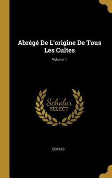Hardcover Abrégé De L'origine De Tous Les Cultes; Volume 1 [French] Book