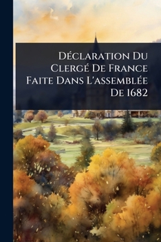 DÃ(c)claration Du ClergÃ(c) De France Faite Dans L'assemblÃ(c)e De 1682 (French Edition)
